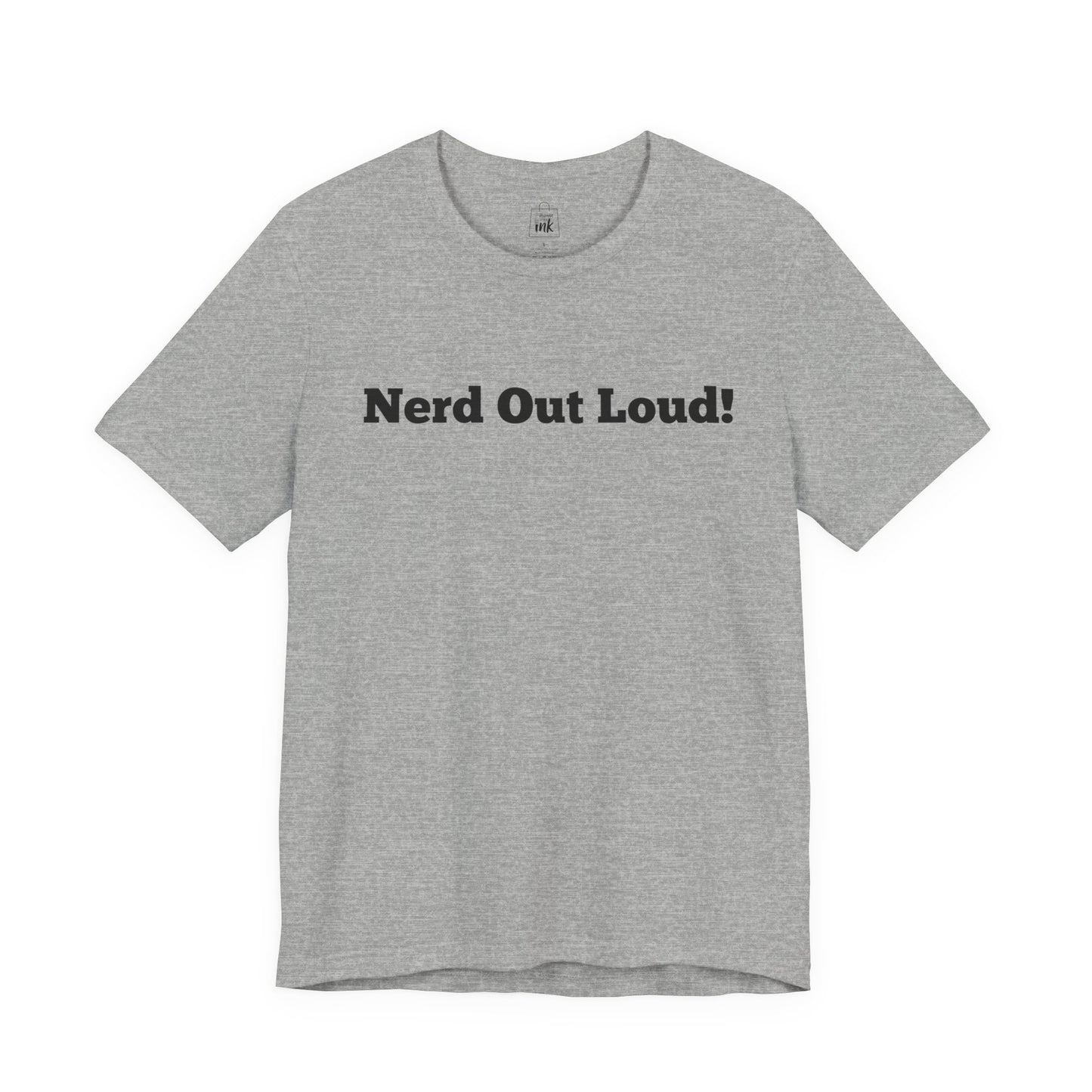 "Nerd out Loud!" 1st Line Profile T-Shirt