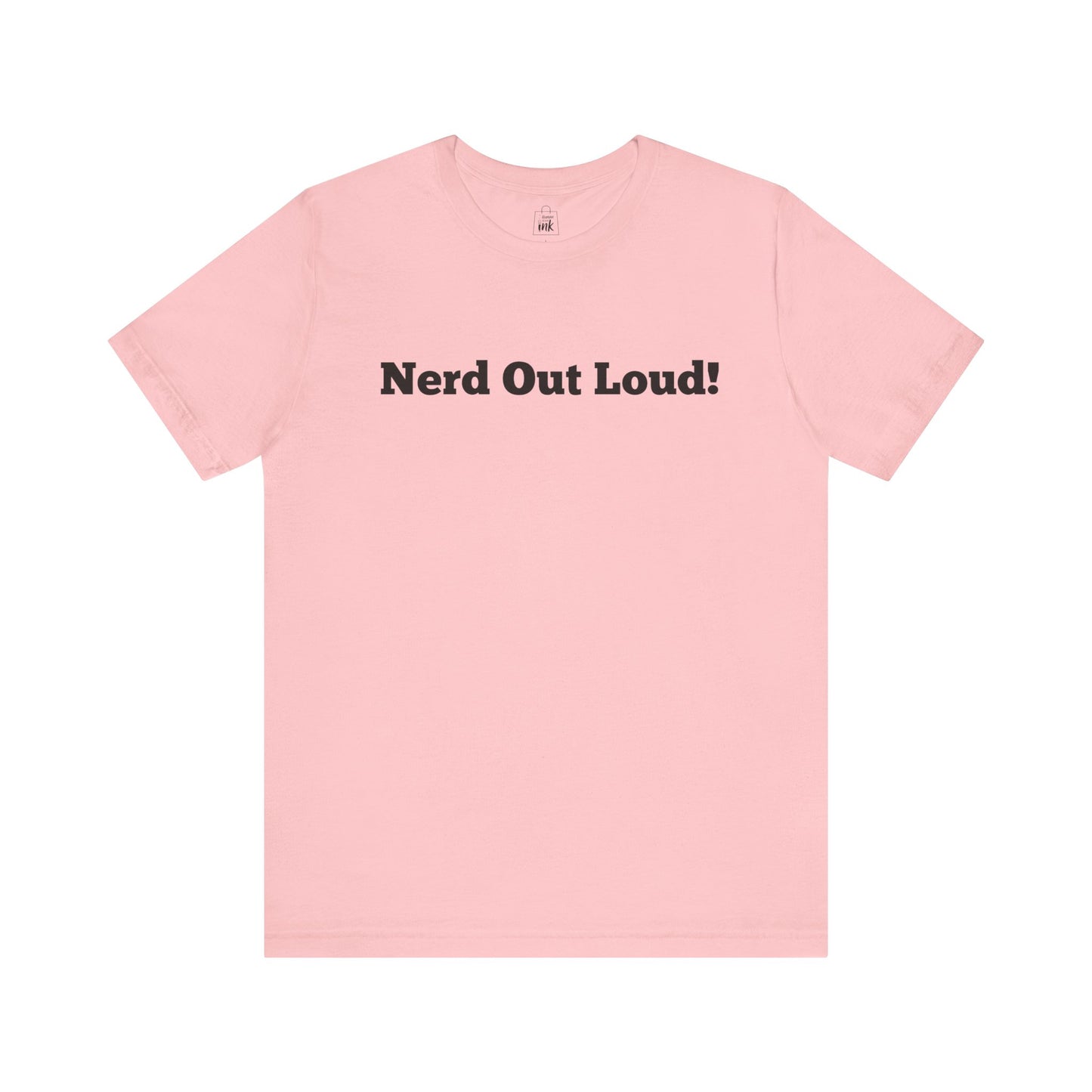 "Nerd out Loud!" 1st Line Profile T-Shirt