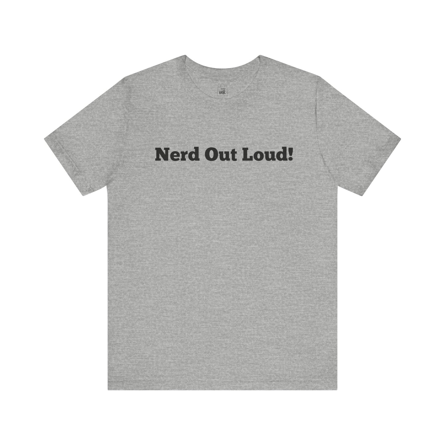 "Nerd out Loud!" 1st Line Profile T-Shirt