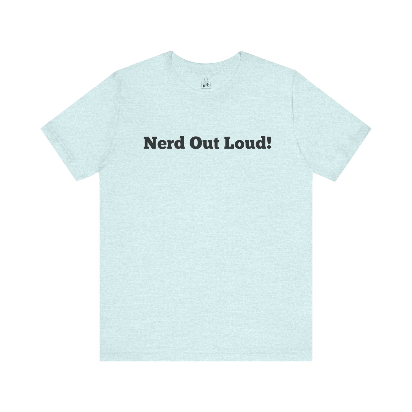 "Nerd out Loud!" 1st Line Profile T-Shirt