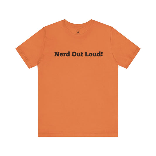 "Nerd out Loud!" 1st Line Profile T-Shirt