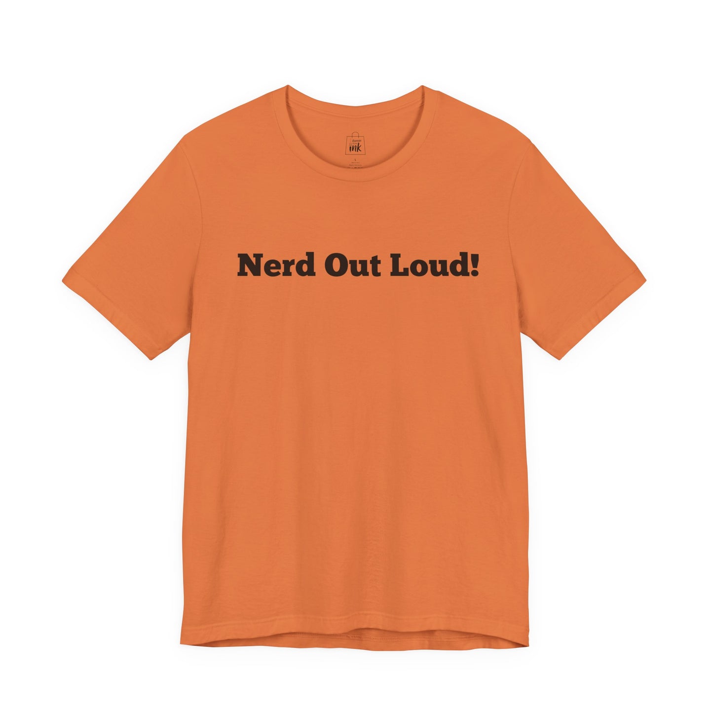 "Nerd out Loud!" 1st Line Profile T-Shirt