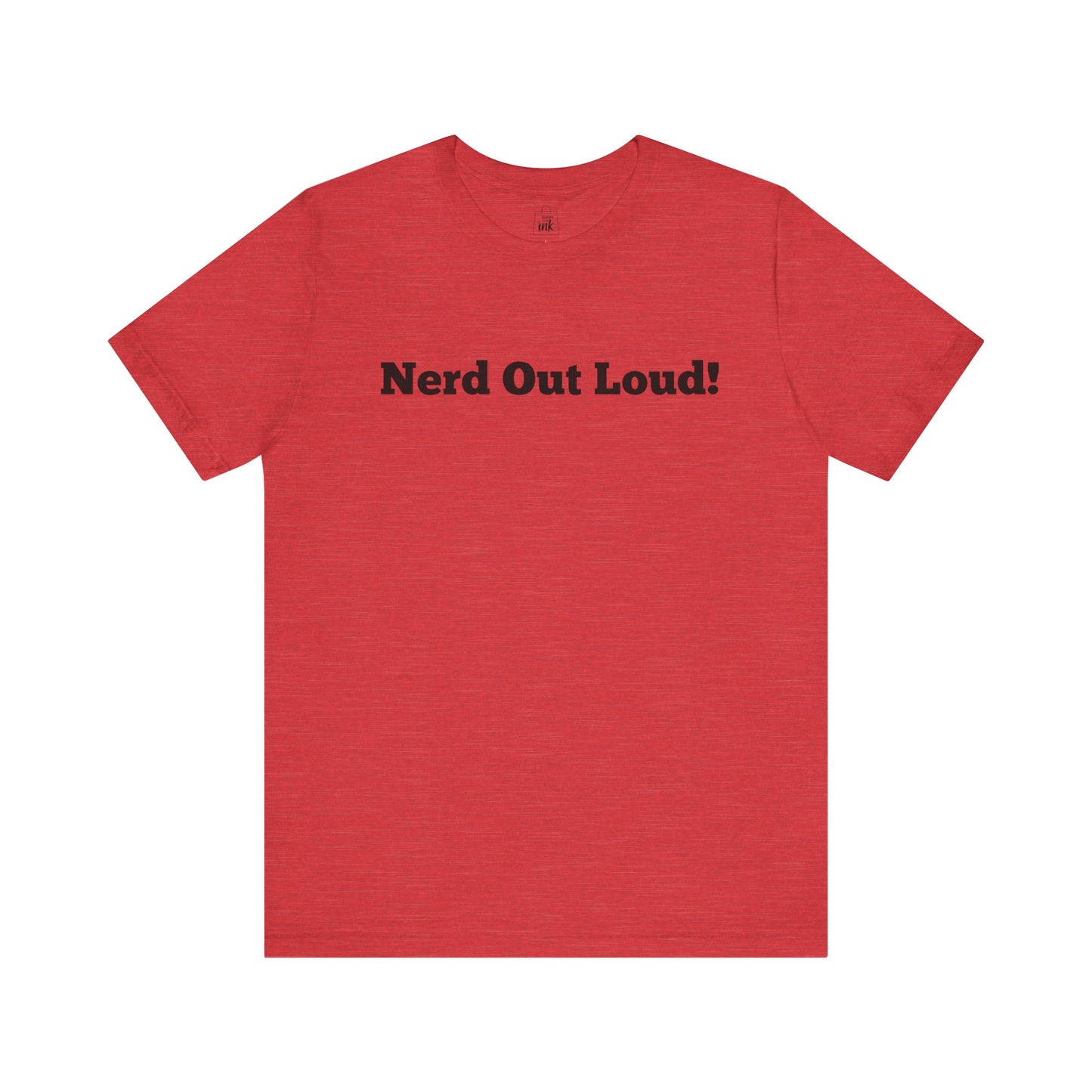 "Nerd out Loud!" 1st Line Profile T-Shirt