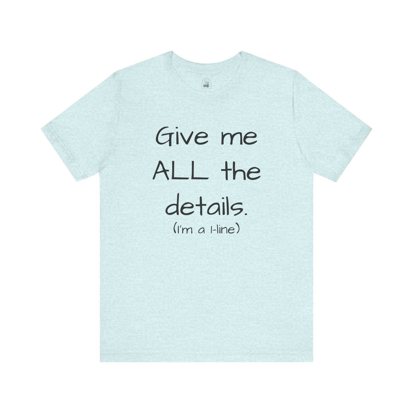 "Give me All the Details!" 1 line profile Shirt
